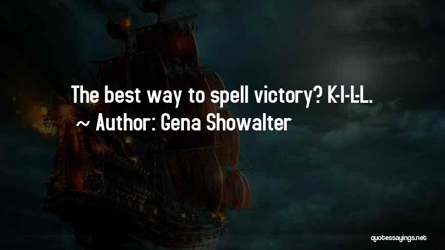 Gena Showalter Quotes: The Best Way To Spell Victory? K-i-l-l.