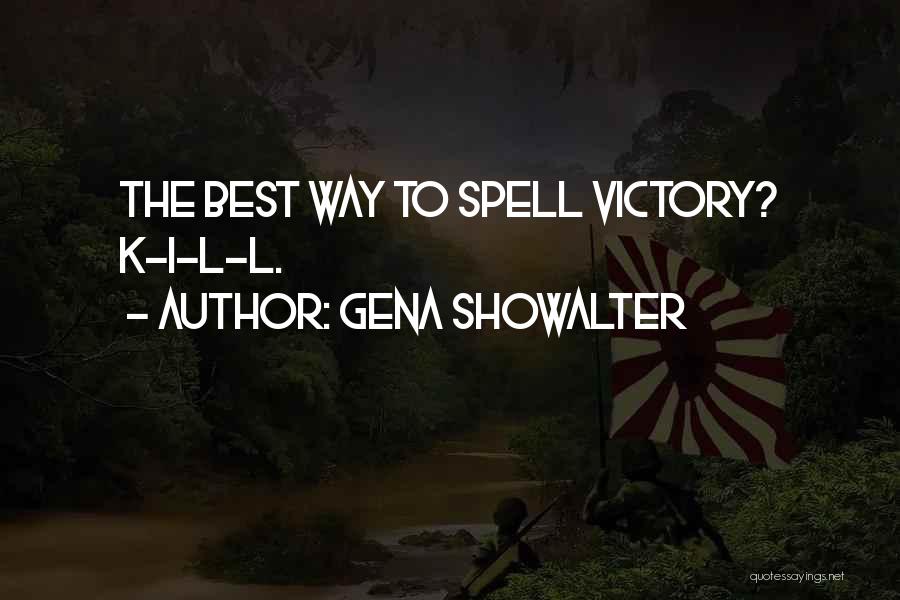 Gena Showalter Quotes: The Best Way To Spell Victory? K-i-l-l.