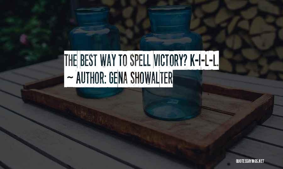 Gena Showalter Quotes: The Best Way To Spell Victory? K-i-l-l.
