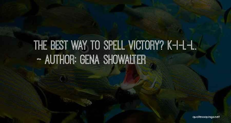 Gena Showalter Quotes: The Best Way To Spell Victory? K-i-l-l.