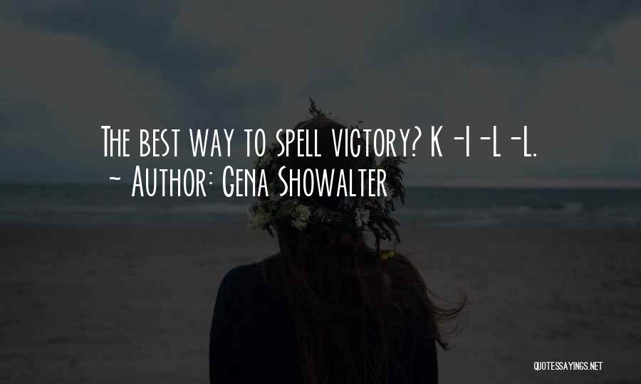 Gena Showalter Quotes: The Best Way To Spell Victory? K-i-l-l.