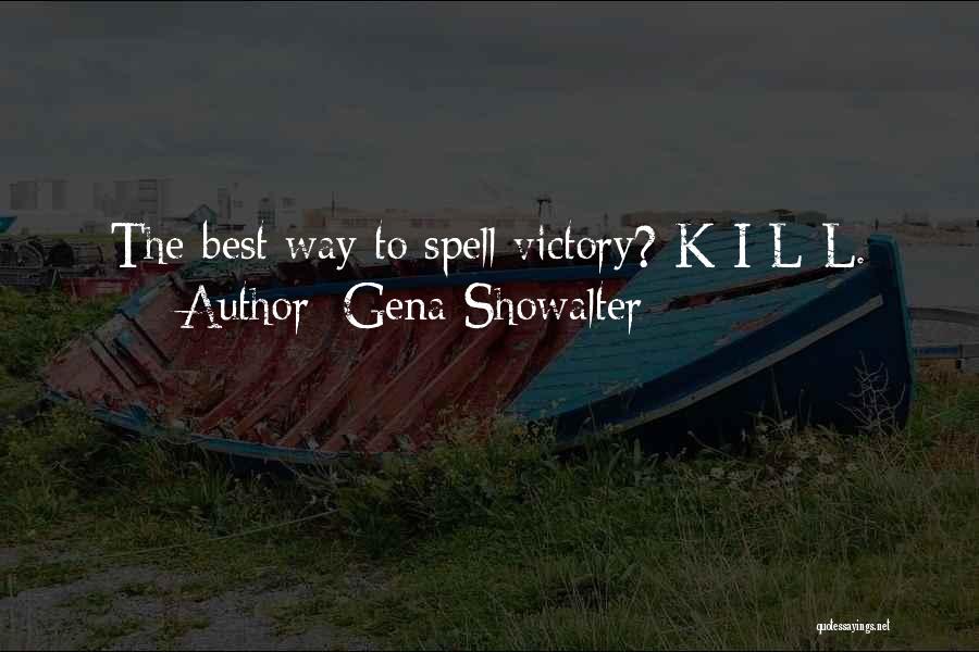 Gena Showalter Quotes: The Best Way To Spell Victory? K-i-l-l.