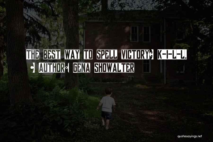 Gena Showalter Quotes: The Best Way To Spell Victory? K-i-l-l.
