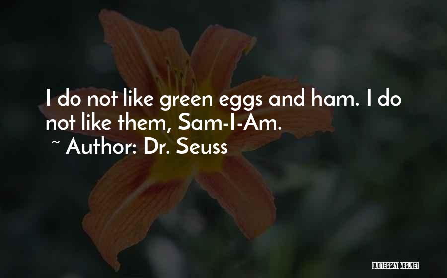 Dr. Seuss Quotes: I Do Not Like Green Eggs And Ham. I Do Not Like Them, Sam-i-am.