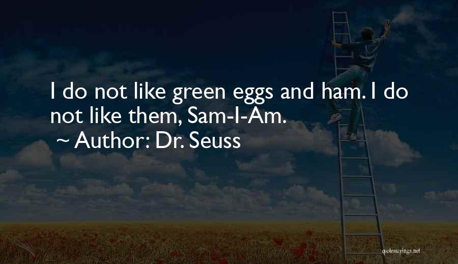 Dr. Seuss Quotes: I Do Not Like Green Eggs And Ham. I Do Not Like Them, Sam-i-am.