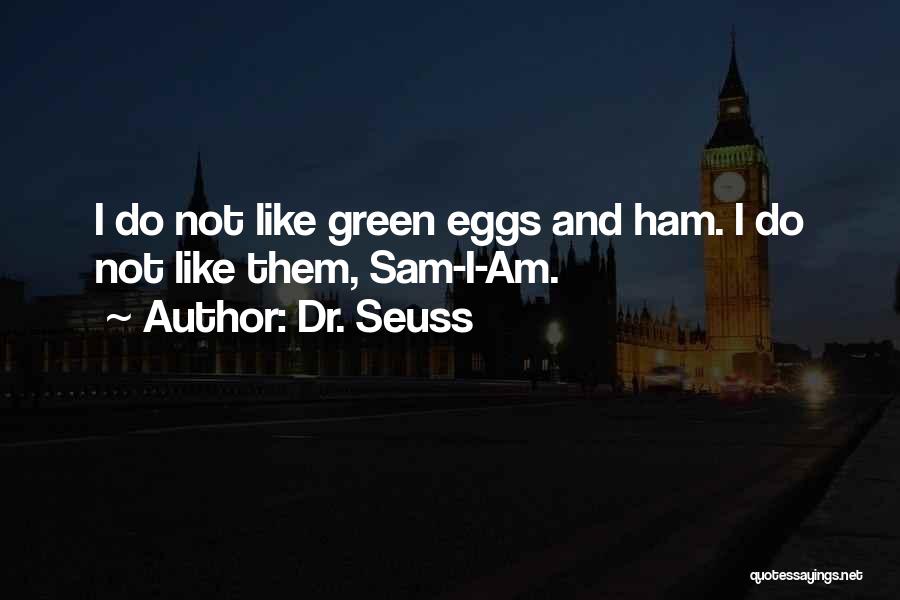 Dr. Seuss Quotes: I Do Not Like Green Eggs And Ham. I Do Not Like Them, Sam-i-am.