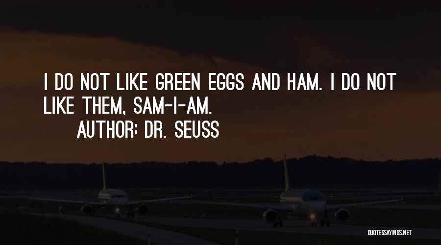 Dr. Seuss Quotes: I Do Not Like Green Eggs And Ham. I Do Not Like Them, Sam-i-am.