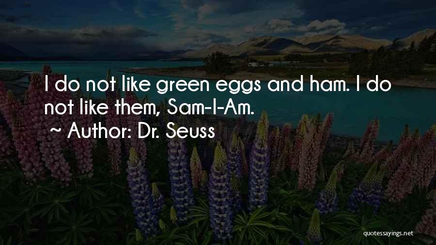 Dr. Seuss Quotes: I Do Not Like Green Eggs And Ham. I Do Not Like Them, Sam-i-am.