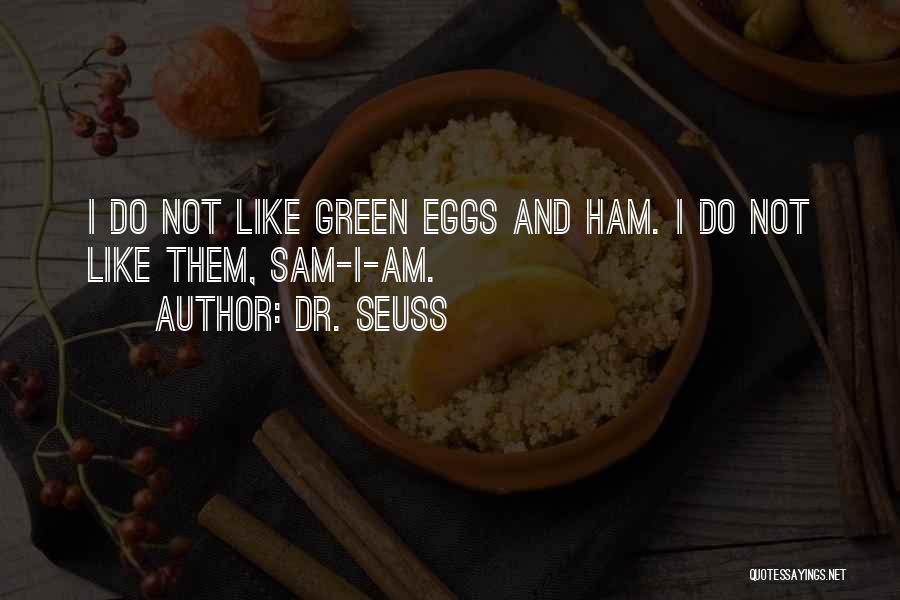 Dr. Seuss Quotes: I Do Not Like Green Eggs And Ham. I Do Not Like Them, Sam-i-am.