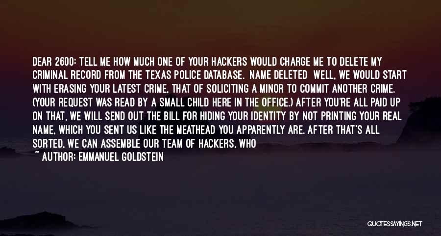 Emmanuel Goldstein Quotes: Dear 2600: Tell Me How Much One Of Your Hackers Would Charge Me To Delete My Criminal Record From The