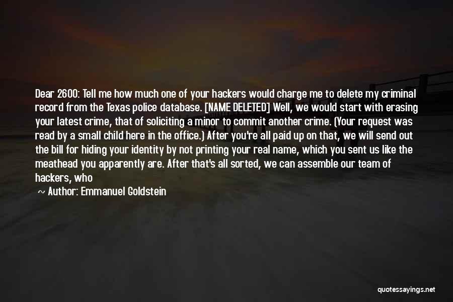 Emmanuel Goldstein Quotes: Dear 2600: Tell Me How Much One Of Your Hackers Would Charge Me To Delete My Criminal Record From The