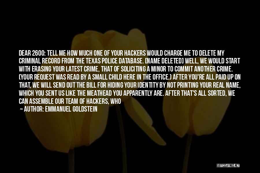 Emmanuel Goldstein Quotes: Dear 2600: Tell Me How Much One Of Your Hackers Would Charge Me To Delete My Criminal Record From The