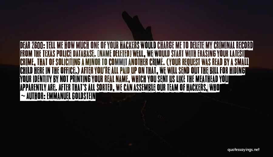 Emmanuel Goldstein Quotes: Dear 2600: Tell Me How Much One Of Your Hackers Would Charge Me To Delete My Criminal Record From The