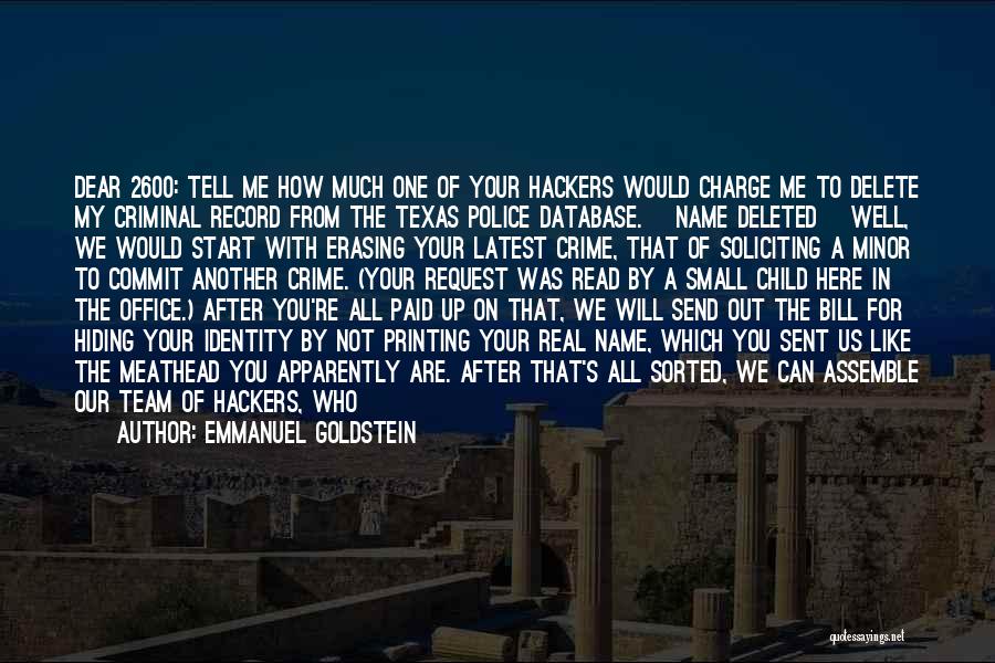 Emmanuel Goldstein Quotes: Dear 2600: Tell Me How Much One Of Your Hackers Would Charge Me To Delete My Criminal Record From The