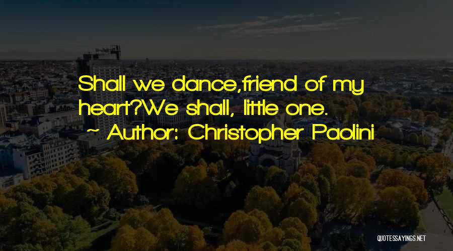 Christopher Paolini Quotes: Shall We Dance,friend Of My Heart?we Shall, Little One.