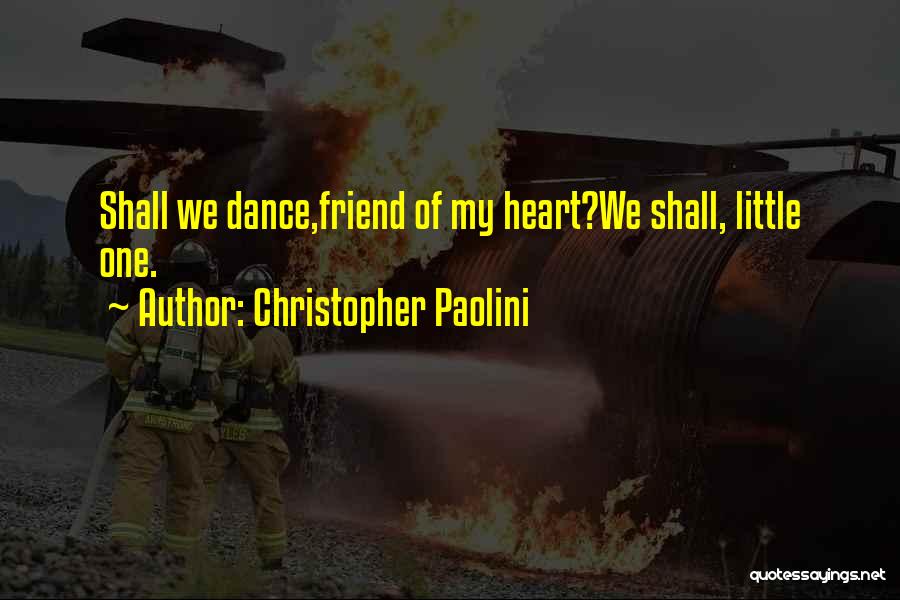 Christopher Paolini Quotes: Shall We Dance,friend Of My Heart?we Shall, Little One.