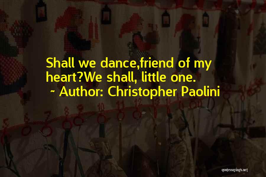 Christopher Paolini Quotes: Shall We Dance,friend Of My Heart?we Shall, Little One.