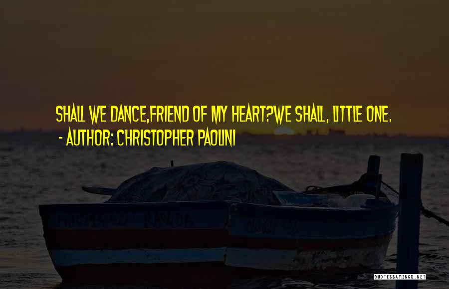 Christopher Paolini Quotes: Shall We Dance,friend Of My Heart?we Shall, Little One.
