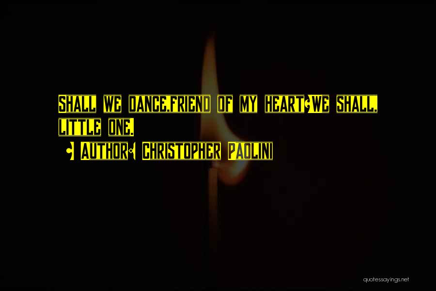 Christopher Paolini Quotes: Shall We Dance,friend Of My Heart?we Shall, Little One.