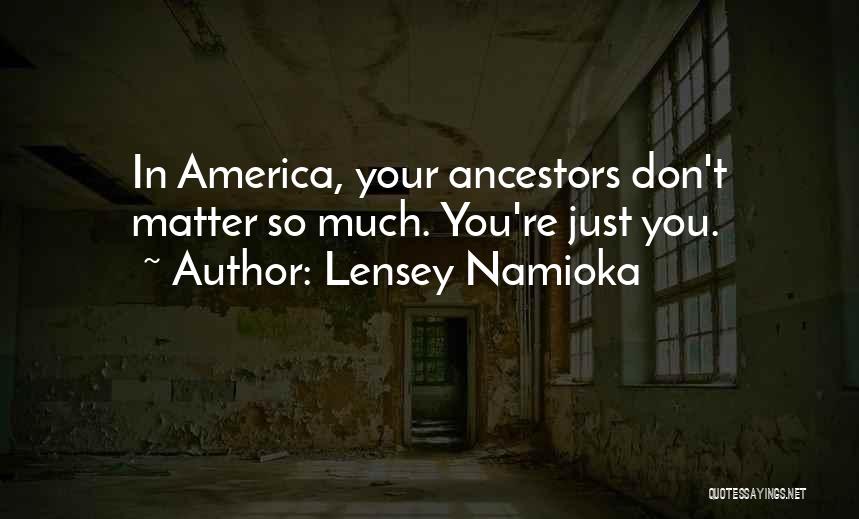 Lensey Namioka Quotes: In America, Your Ancestors Don't Matter So Much. You're Just You.