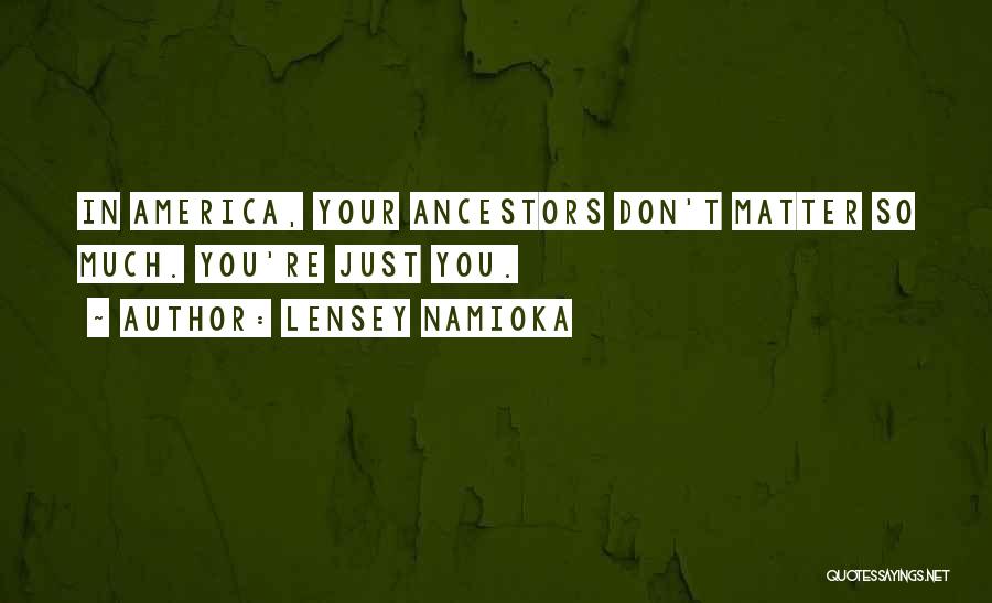 Lensey Namioka Quotes: In America, Your Ancestors Don't Matter So Much. You're Just You.