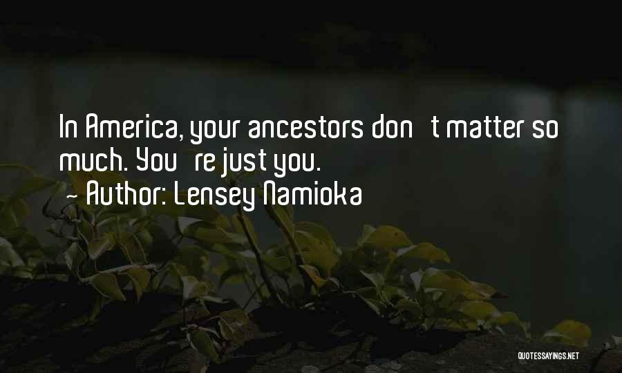 Lensey Namioka Quotes: In America, Your Ancestors Don't Matter So Much. You're Just You.