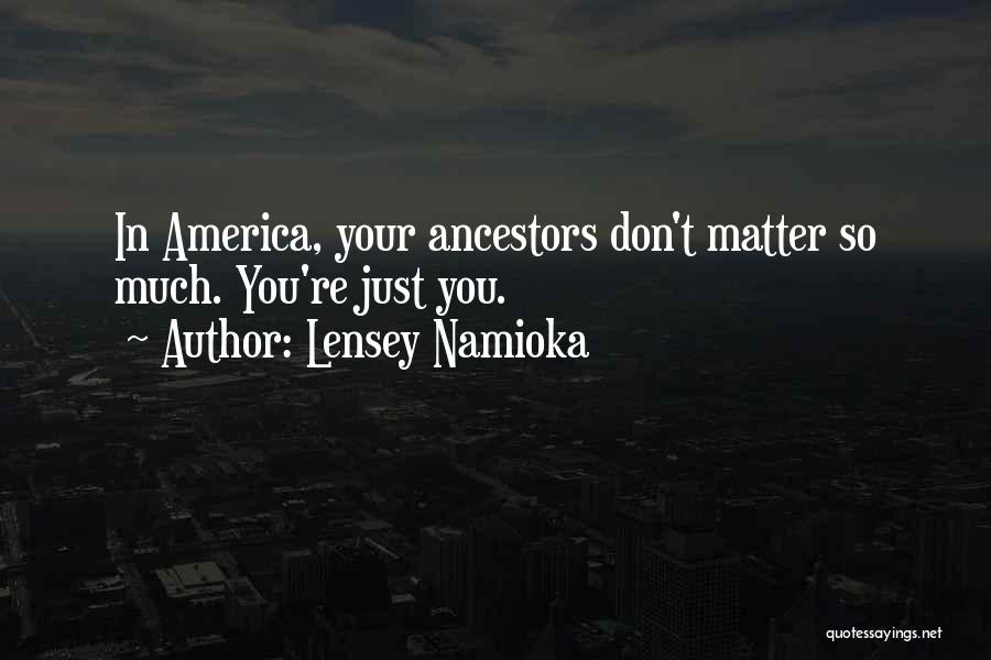 Lensey Namioka Quotes: In America, Your Ancestors Don't Matter So Much. You're Just You.