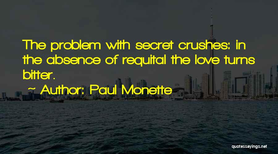 Paul Monette Quotes: The Problem With Secret Crushes: In The Absence Of Requital The Love Turns Bitter.