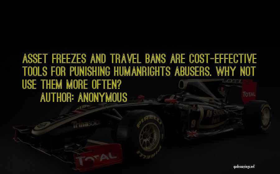 Anonymous Quotes: Asset Freezes And Travel Bans Are Cost-effective Tools For Punishing Humanrights Abusers. Why Not Use Them More Often?
