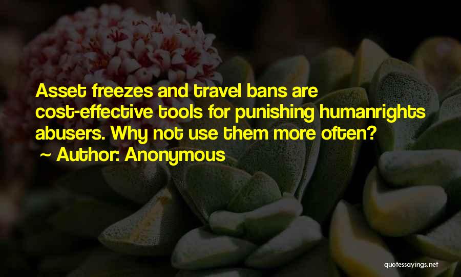 Anonymous Quotes: Asset Freezes And Travel Bans Are Cost-effective Tools For Punishing Humanrights Abusers. Why Not Use Them More Often?