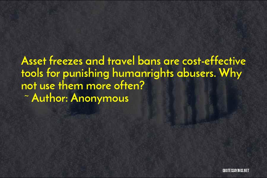 Anonymous Quotes: Asset Freezes And Travel Bans Are Cost-effective Tools For Punishing Humanrights Abusers. Why Not Use Them More Often?