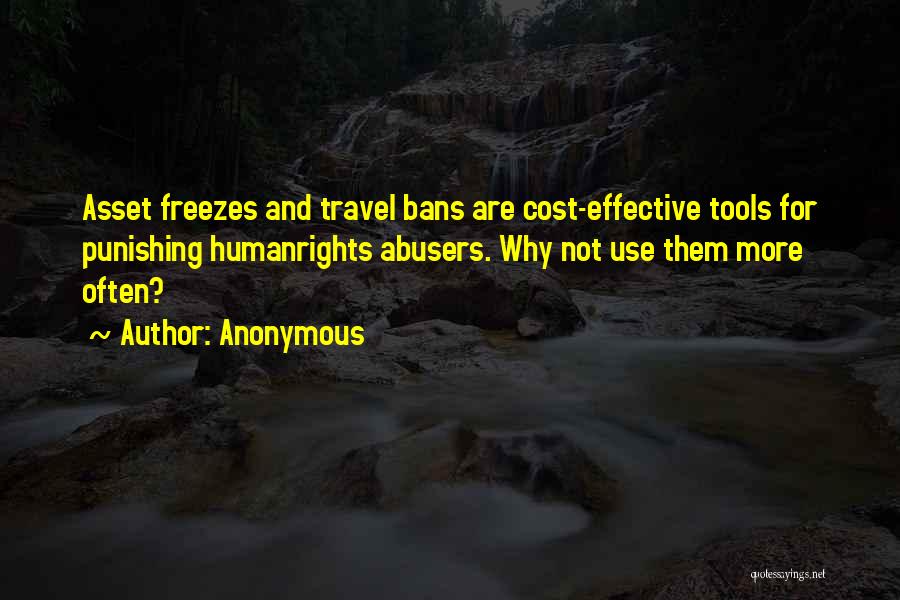 Anonymous Quotes: Asset Freezes And Travel Bans Are Cost-effective Tools For Punishing Humanrights Abusers. Why Not Use Them More Often?