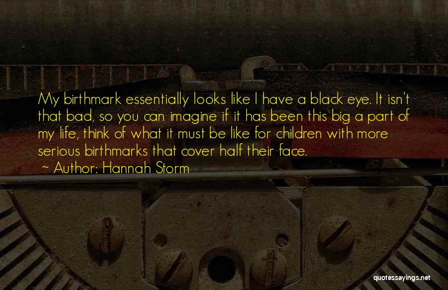 Hannah Storm Quotes: My Birthmark Essentially Looks Like I Have A Black Eye. It Isn't That Bad, So You Can Imagine If It
