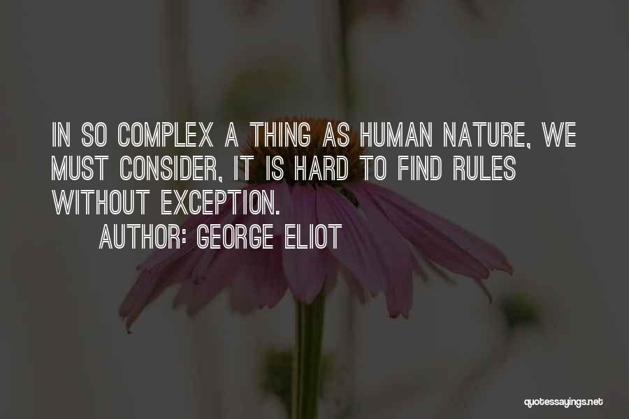 George Eliot Quotes: In So Complex A Thing As Human Nature, We Must Consider, It Is Hard To Find Rules Without Exception.