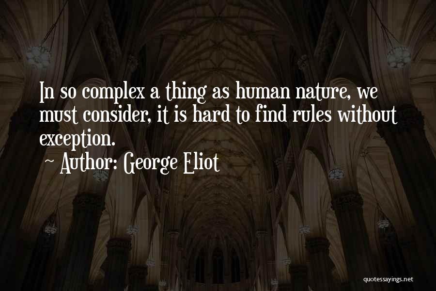 George Eliot Quotes: In So Complex A Thing As Human Nature, We Must Consider, It Is Hard To Find Rules Without Exception.