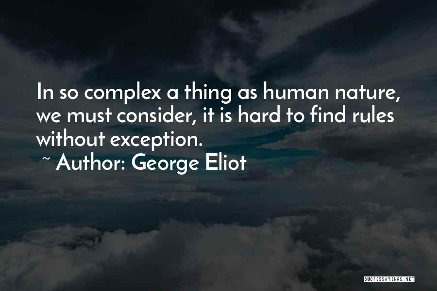 George Eliot Quotes: In So Complex A Thing As Human Nature, We Must Consider, It Is Hard To Find Rules Without Exception.