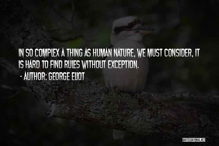 George Eliot Quotes: In So Complex A Thing As Human Nature, We Must Consider, It Is Hard To Find Rules Without Exception.