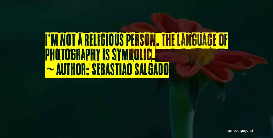 Sebastiao Salgado Quotes: I'm Not A Religious Person. The Language Of Photography Is Symbolic.