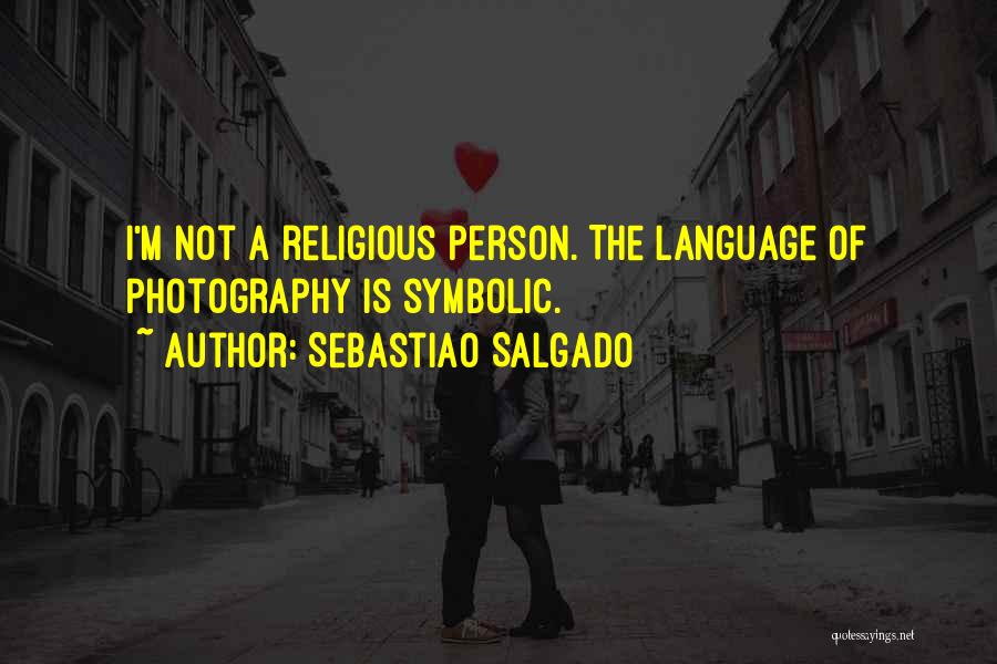 Sebastiao Salgado Quotes: I'm Not A Religious Person. The Language Of Photography Is Symbolic.