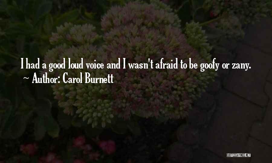 Carol Burnett Quotes: I Had A Good Loud Voice And I Wasn't Afraid To Be Goofy Or Zany.