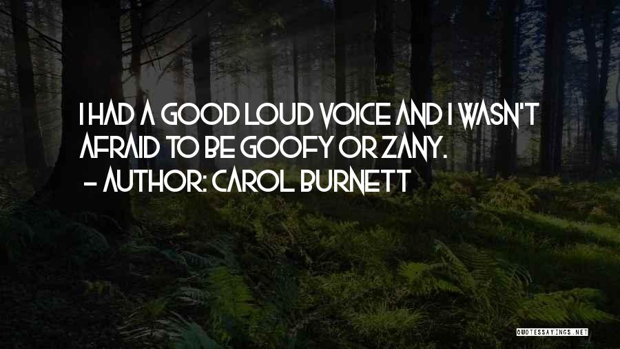 Carol Burnett Quotes: I Had A Good Loud Voice And I Wasn't Afraid To Be Goofy Or Zany.