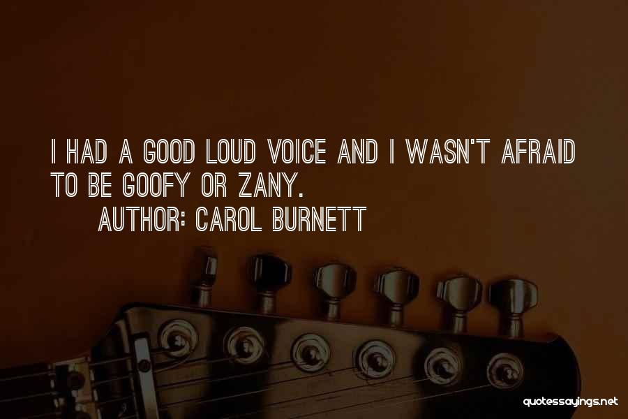 Carol Burnett Quotes: I Had A Good Loud Voice And I Wasn't Afraid To Be Goofy Or Zany.