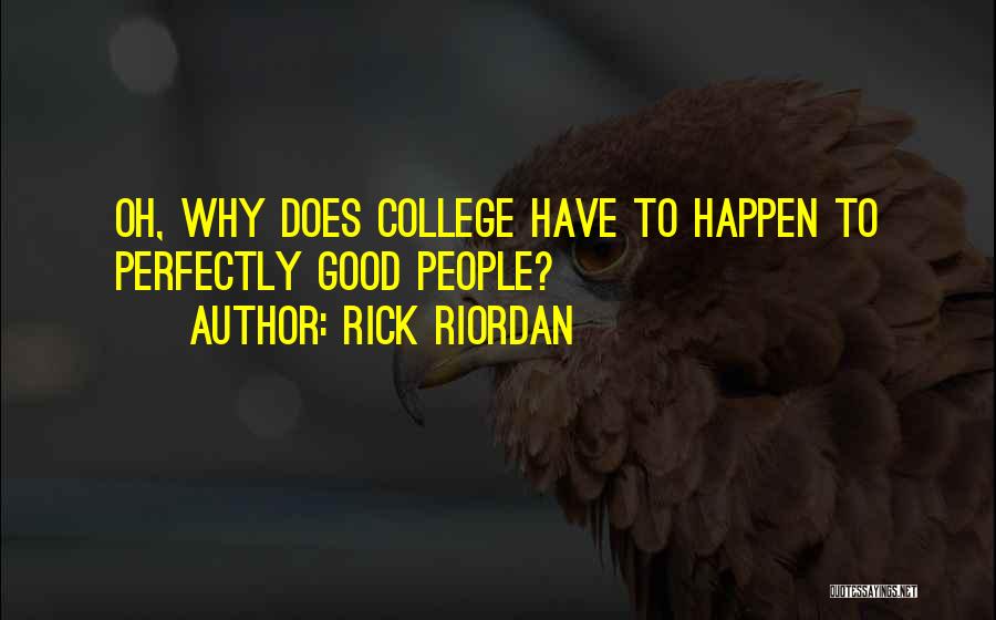 Rick Riordan Quotes: Oh, Why Does College Have To Happen To Perfectly Good People?