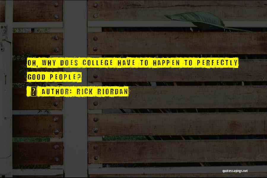 Rick Riordan Quotes: Oh, Why Does College Have To Happen To Perfectly Good People?