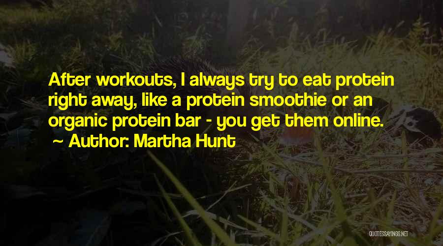 Martha Hunt Quotes: After Workouts, I Always Try To Eat Protein Right Away, Like A Protein Smoothie Or An Organic Protein Bar -