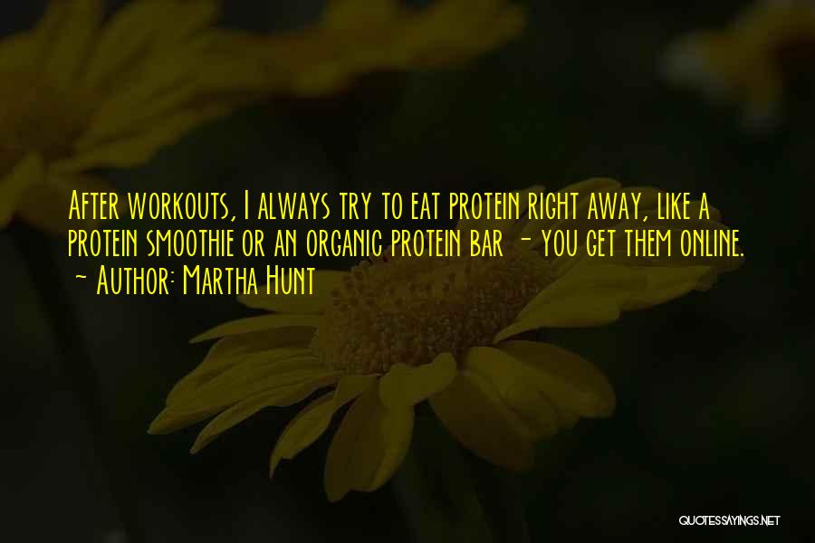 Martha Hunt Quotes: After Workouts, I Always Try To Eat Protein Right Away, Like A Protein Smoothie Or An Organic Protein Bar -