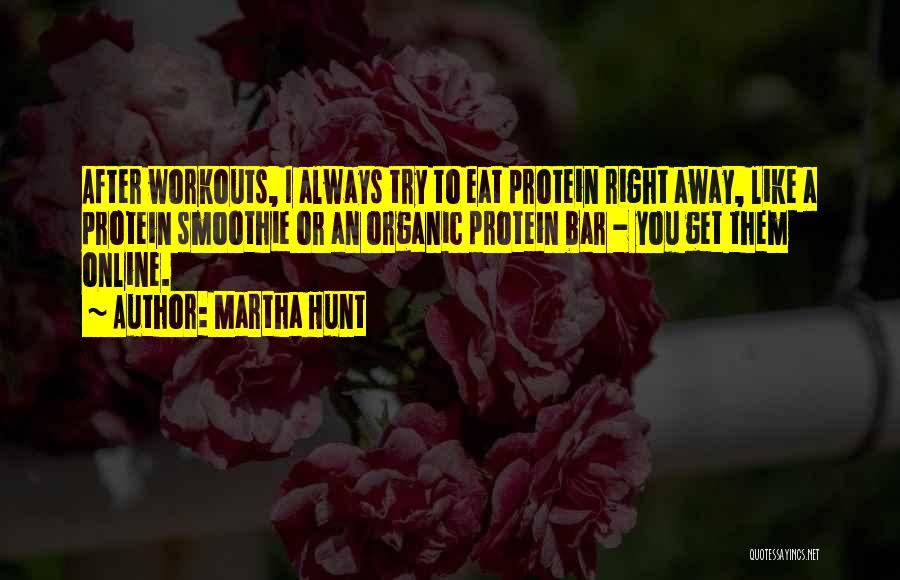 Martha Hunt Quotes: After Workouts, I Always Try To Eat Protein Right Away, Like A Protein Smoothie Or An Organic Protein Bar -