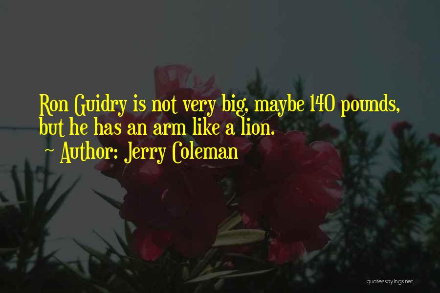 Jerry Coleman Quotes: Ron Guidry Is Not Very Big, Maybe 140 Pounds, But He Has An Arm Like A Lion.