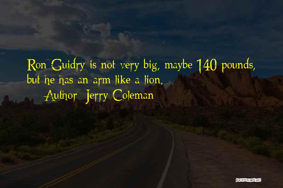 Jerry Coleman Quotes: Ron Guidry Is Not Very Big, Maybe 140 Pounds, But He Has An Arm Like A Lion.