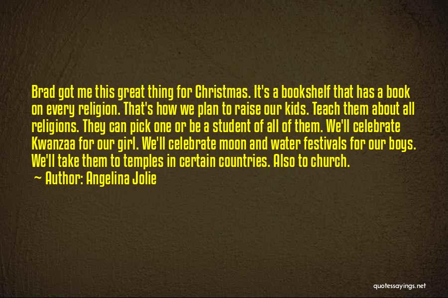 Angelina Jolie Quotes: Brad Got Me This Great Thing For Christmas. It's A Bookshelf That Has A Book On Every Religion. That's How